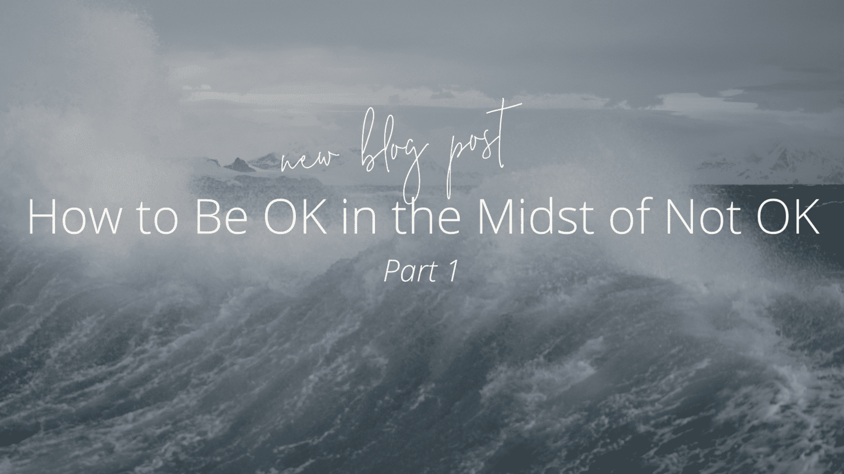 How to be OK In the midst of not ok part 1