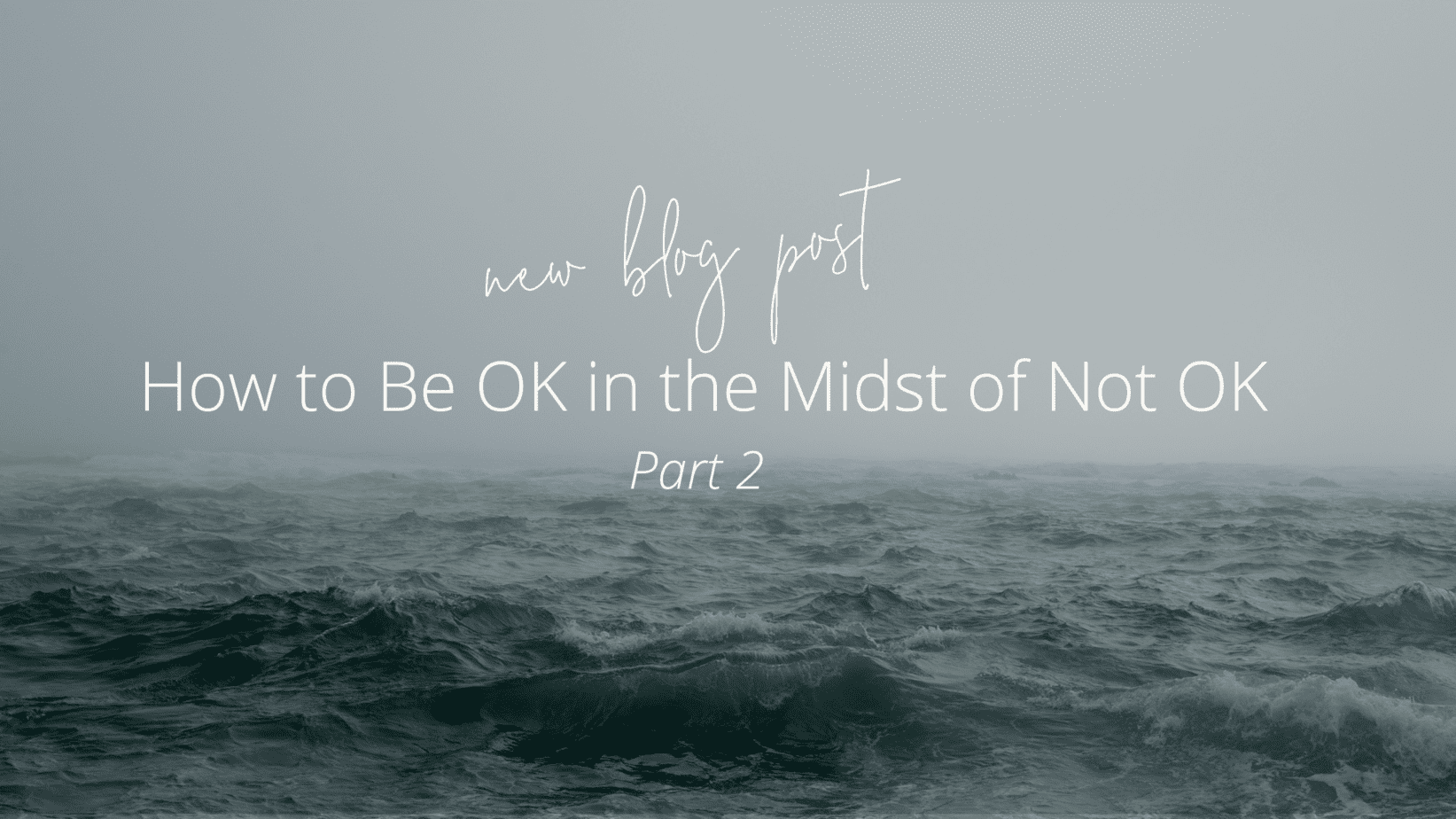 How to Be ok in the midst of Not ok