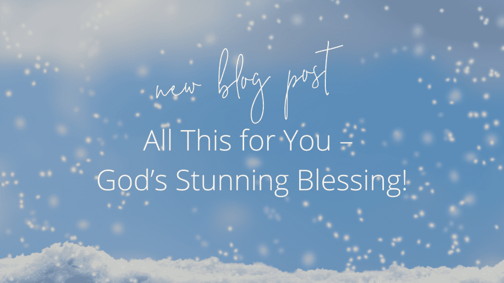 All This for You – God’s Stunning Blessing!