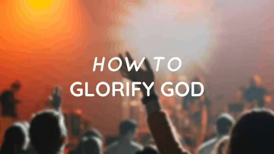 How to glorify God