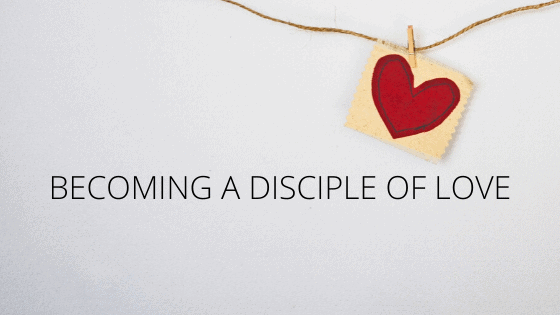 becoming a disciple of love