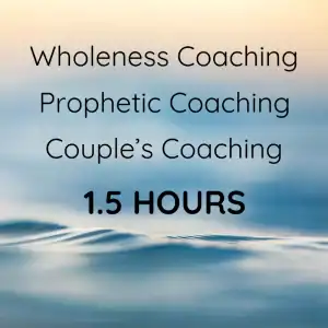Wholeness Coaching, Prophetic Coaching, Couple's Coaching (1.5 Hours)